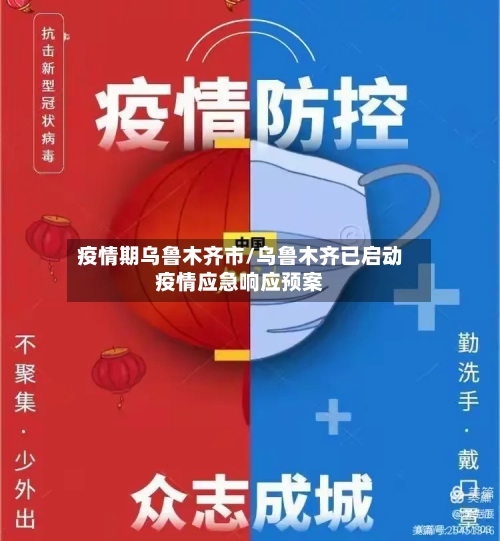 疫情期乌鲁木齐市/乌鲁木齐已启动疫情应急响应预案-第2张图片