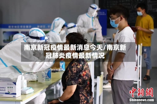 南京新冠疫情最新消息今天/南京新冠肺炎疫情最新情况-第1张图片