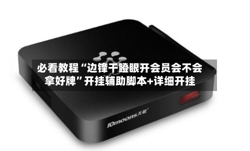必看教程“边锋干瞪眼开会员会不会拿好牌”开挂辅助脚本+详细开挂-第2张图片