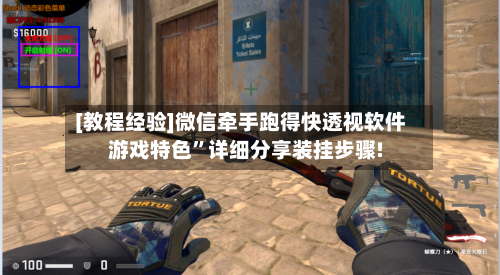[教程经验]微信牵手跑得快透视软件游戏特色”详细分享装挂步骤!-第1张图片