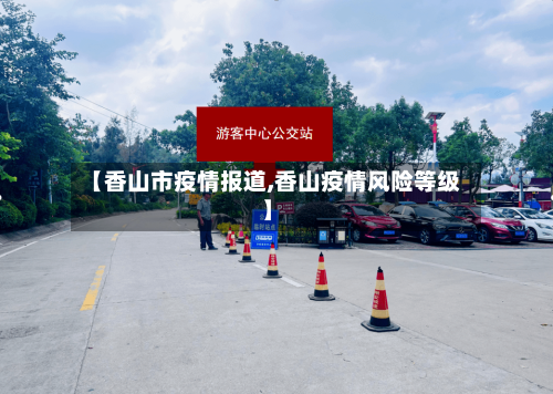 【香山市疫情报道,香山疫情风险等级】-第2张图片