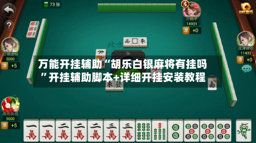 万能开挂辅助“胡乐白银麻将有挂吗”开挂辅助脚本+详细开挂安装教程-第3张图片