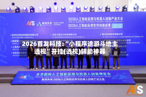2026首发科技:“小程序途游斗地主透视	”开挂(透视)辅助神器-第1张图片