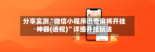 分享实测“微信小程序迅奇麻将开挂神器(透视)	”详细开挂玩法-第1张图片