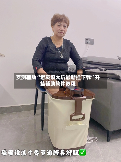实测辅助“老友填大坑最新挂下载”开挂辅助软件教程-第2张图片