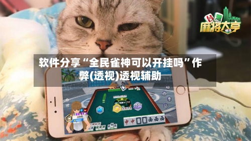 软件分享“全民雀神可以开挂吗”作弊(透视)透视辅助-第1张图片
