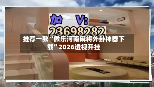 推荐一款“微乐河南麻将外卦神器下载”2026透视开挂-第2张图片