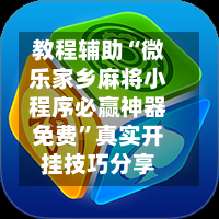 教程辅助“微乐家乡麻将小程序必赢神器免费”真实开挂技巧分享-第1张图片
