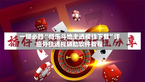 一键必胜“微乐斗地主透视挂下载”详细外挂透视辅助软件教程-第1张图片