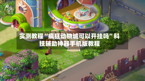 实测教程“疯狂动物城可以开挂吗	”科技辅助神器手机版教程-第2张图片