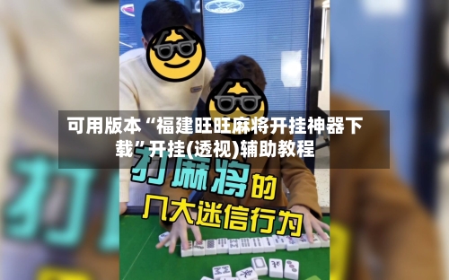 可用版本“福建旺旺麻将开挂神器下载”开挂(透视)辅助教程-第1张图片