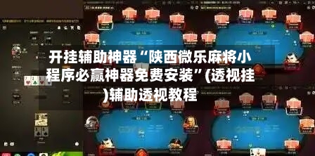 开挂辅助神器“陕西微乐麻将小程序必赢神器免费安装	”(透视挂)辅助透视教程-第2张图片