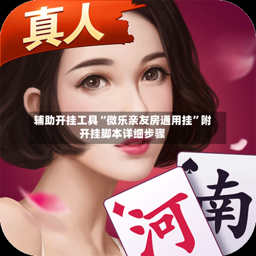 辅助开挂工具“微乐亲友房通用挂	”附开挂脚本详细步骤-第1张图片