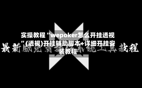 实操教程“wepoker怎么开挂透视”(透视)开挂辅助脚本+详细开挂安装教程-第1张图片