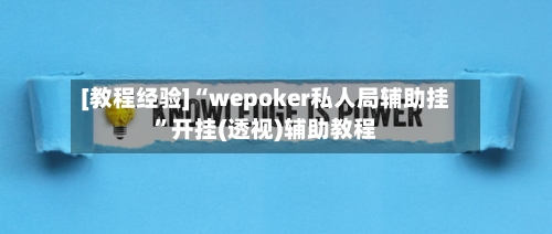 [教程经验]“wepoker私人局辅助挂”开挂(透视)辅助教程-第1张图片