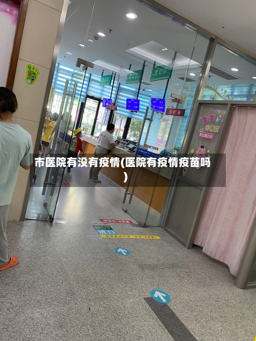 市医院有没有疫情(医院有疫情疫苗吗)-第1张图片
