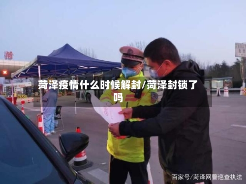 菏泽疫情什么时候解封/菏泽封锁了吗-第3张图片