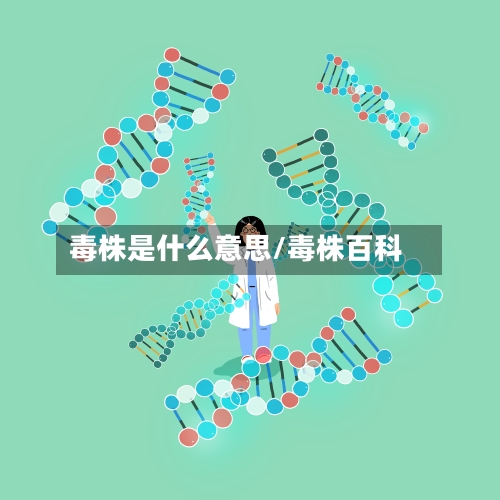 毒株是什么意思/毒株百科-第1张图片