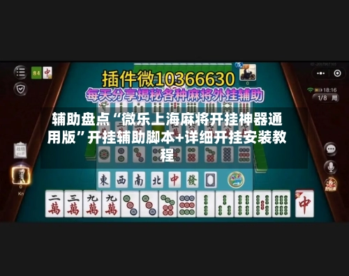 辅助盘点“微乐上海麻将开挂神器通用版”开挂辅助脚本+详细开挂安装教程-第1张图片