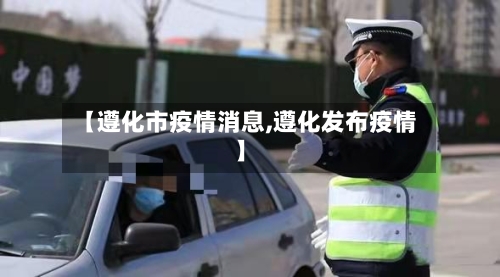 【遵化市疫情消息,遵化发布疫情】-第1张图片