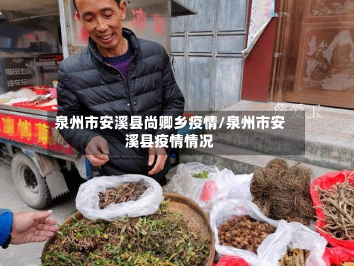 泉州市安溪县尚卿乡疫情/泉州市安溪县疫情情况-第3张图片