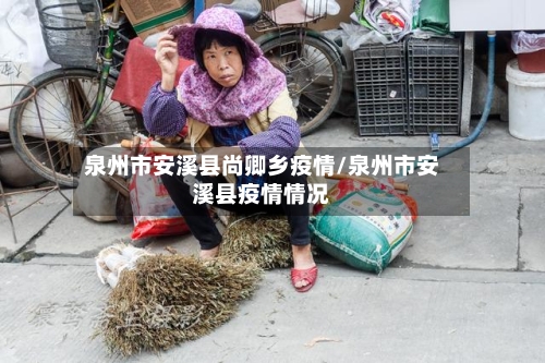 泉州市安溪县尚卿乡疫情/泉州市安溪县疫情情况-第2张图片