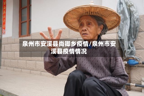 泉州市安溪县尚卿乡疫情/泉州市安溪县疫情情况-第1张图片