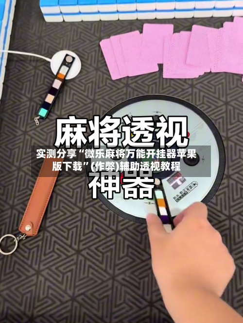 实测分享“微乐麻将万能开挂器苹果版下载”(作弊)辅助透视教程-第1张图片