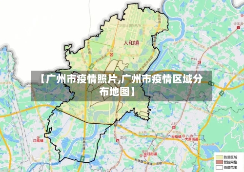 【广州市疫情照片,广州市疫情区域分布地图】-第1张图片