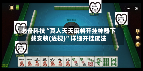 必备科技“真人天天麻将开挂神器下载安装(透视)”详细开挂玩法-第1张图片