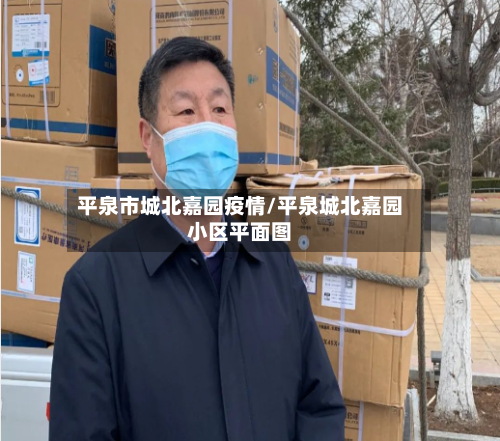 平泉市城北嘉园疫情/平泉城北嘉园小区平面图-第2张图片