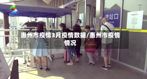 惠州市疫情3月疫情数据/惠州市疫情情况-第1张图片