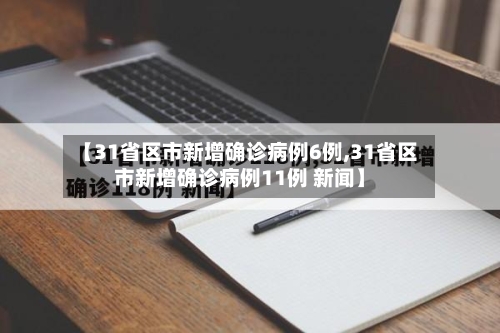 【31省区市新增确诊病例6例,31省区市新增确诊病例11例 新闻】-第2张图片