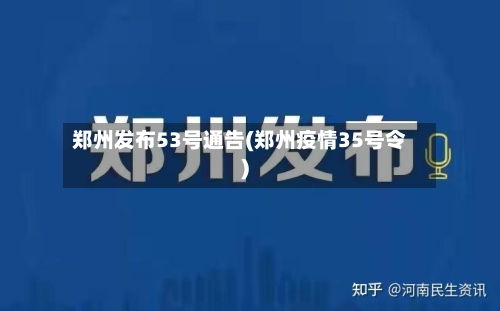 郑州发布53号通告(郑州疫情35号令)-第3张图片