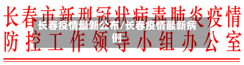 长春疫情最新公布/长春疫情最新病例-第2张图片