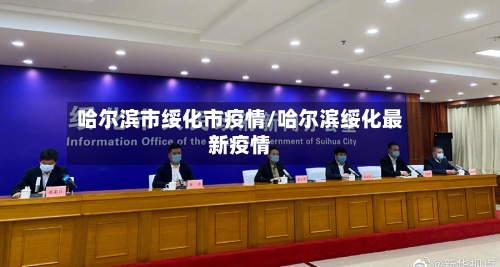 哈尔滨市绥化市疫情/哈尔滨绥化最新疫情-第2张图片