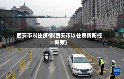 西安市以往疫情(西安市以往疫情防控政策)-第1张图片