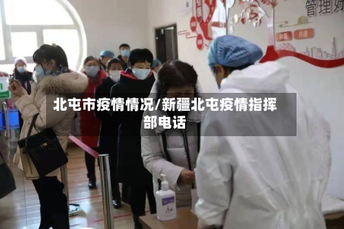 北屯市疫情情况/新疆北屯疫情指挥部电话-第1张图片