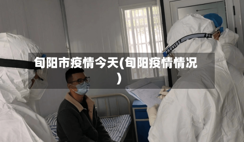 旬阳市疫情今天(旬阳疫情情况)-第1张图片