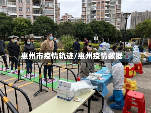 惠州市疫情轨迹/惠州疫情数据-第1张图片