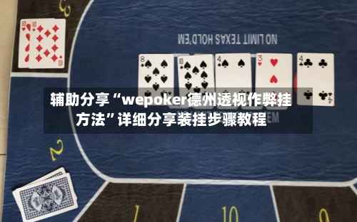 辅助分享“wepoker德州透视作弊挂方法	”详细分享装挂步骤教程-第2张图片