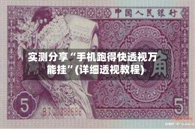 实测分享“手机跑得快透视万能挂”(详细透视教程)-第1张图片
