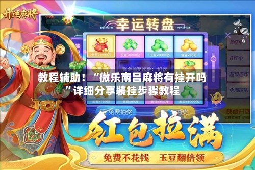 教程辅助！“微乐南昌麻将有挂开吗	”详细分享装挂步骤教程-第2张图片
