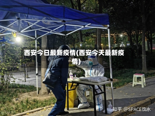 西安今日最新疫情(西安今天最新疫情)-第1张图片
