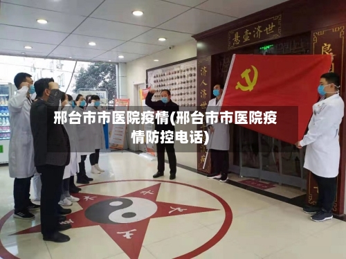 邢台市市医院疫情(邢台市市医院疫情防控电话)-第1张图片
