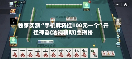 独家实测“手机麻将挂100元一个”开挂神器{透视辅助}全揭秘-第1张图片