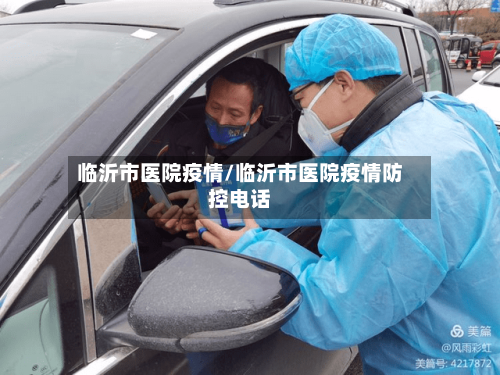 临沂市医院疫情/临沂市医院疫情防控电话-第1张图片