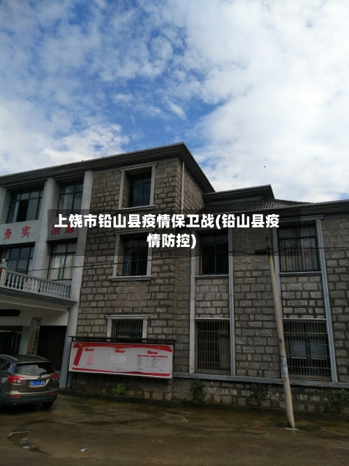 上饶市铅山县疫情保卫战(铅山县疫情防控)-第1张图片