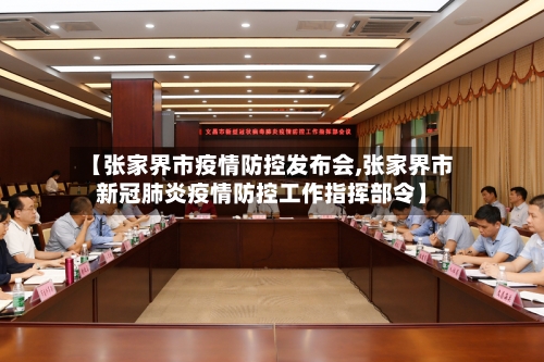 【张家界市疫情防控发布会,张家界市新冠肺炎疫情防控工作指挥部令】-第1张图片