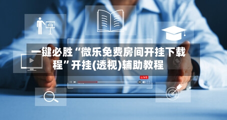 一键必胜“微乐免费房间开挂下载程	”开挂(透视)辅助教程-第2张图片